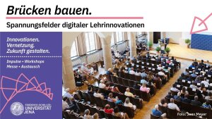 Blick in die Aula der Uni Jena. Brücken bauen. Spannungsfelder digitaler Lehrinnovation - Innovationen. Vernetzung. Zukunft gestalten. Impuse - Workshops - Messe - Austausch.